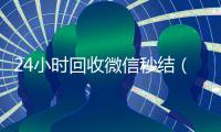 24小时回收微信秒结（24小时高价回收微信秒结平台正规微信号回收秒结）